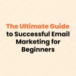 Ultimate Guide to Successful Email Marketing for beginners