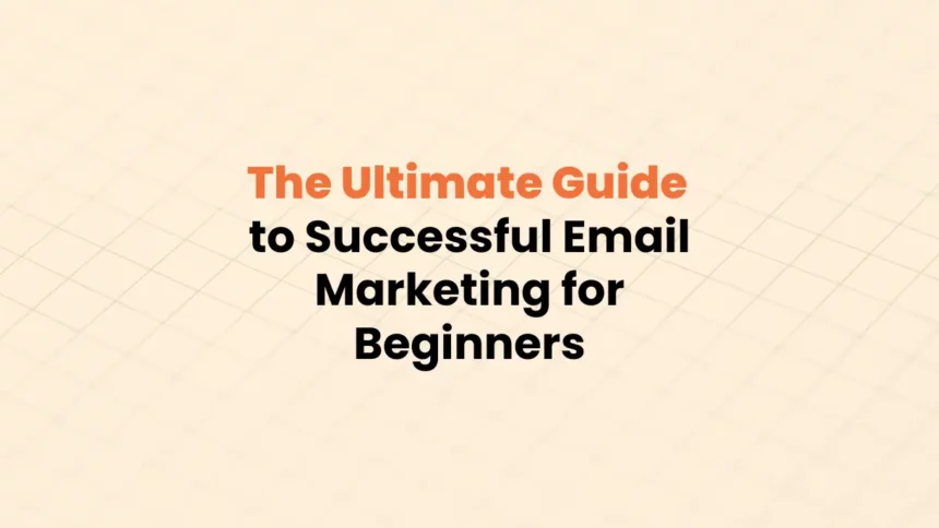 Ultimate Guide to Successful Email Marketing for beginners